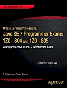 S.G. Ganesh (Ed.) - Oracle Certified Professional Java SE 7 Programmer Exams 1Z0-804 and 1Z0-805: A Comprehensive OCPJP 7 Certification Guide - 9781430247647 - V9781430247647