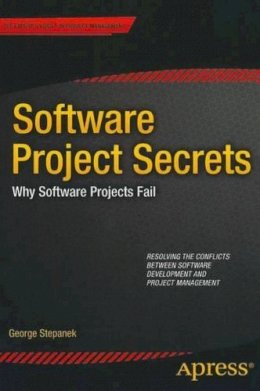 George Stepanek - Software Projects Secrets: Why Projects Fail - 9781430251019 - V9781430251019