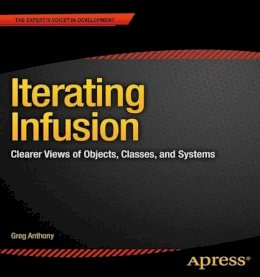 Greg Anthony - Iterating Infusion: Clearer Views of Objects, Classes, and Systems - 9781430251040 - V9781430251040