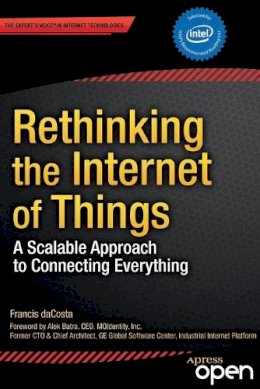 Henderson, Byron; Dacosta, Francis - Rethinking the Internet of Things: A Scalable Approach to Connecting Everything - 9781430257400 - V9781430257400