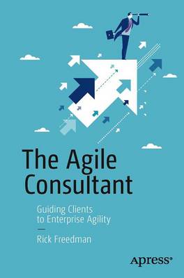 Rick Freedman - The Agile Consultant: Guiding Clients to Enterprise Agility - 9781430260523 - V9781430260523