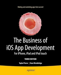 Dave Wooldridge - The Business of iOS App Development: For iPhone, iPad and iPod touch - 9781430262381 - V9781430262381