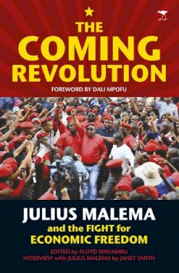 . Ed(S): Shivambu, Floyd; Smith, Janet - The Coming Revolution. Julius Malema and the Fight for Economic Freedom.  - 9781431410378 - V9781431410378