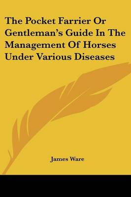Sir James Ware - The Pocket Farrier Or Gentleman´s Guide In The Management Of Horses Under Various Diseases - 9781432509880 - V9781432509880