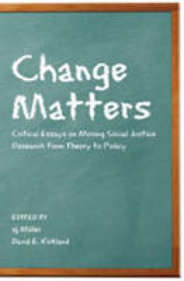 S. J. Miller (Ed.) - Change Matters: Critical Essays on Moving Social Justice Research from Theory to Policy - 9781433106828 - V9781433106828