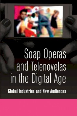 Diana Rios (Ed.) - Soap Operas and Telenovelas in the Digital Age: Global Industries and New Audiences - 9781433108242 - V9781433108242