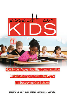 Roberta Ahlquist (Ed.) - Assault on Kids: How Hyper-Accountability, Corporatization, Deficit Ideologies, and Ruby Payne are Destroying Our Schools - 9781433112287 - V9781433112287