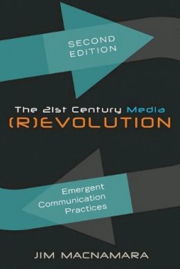 Jim Macnamara - The 21st Century Media (R)evolution: Emergent Communication Practices- Second Edition - 9781433123511 - V9781433123511