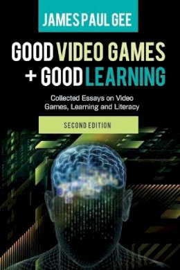 James Paul Gee - Good Video Games and Good Learning: Collected Essays on Video Games, Learning and Literacy, 2nd Edition - 9781433123931 - V9781433123931