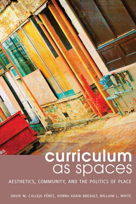 David M. Callejo Perez - Curriculum as Spaces: Aesthetics, Community, and the Politics of Place - 9781433125102 - V9781433125102