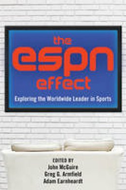 John McGuire - The ESPN Effect: Exploring the Worldwide Leader in Sports - 9781433126000 - V9781433126000