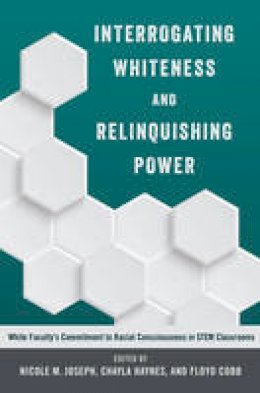 Chayla Haynes (Ed.) - Interrogating Whiteness and Relinquishing Power: White Faculty´s Commitment to Racial Consciousness in STEM Classrooms - 9781433127922 - V9781433127922