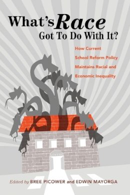 Edwin Mayorga (Ed.) - What’s Race Got To Do With It?: How Current School Reform Policy Maintains Racial and Economic Inequality - 9781433128837 - V9781433128837