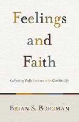 Brian S. Borgman - Feelings and Faith: Cultivating Godly Emotions in the Christian Life - 9781433503634 - V9781433503634