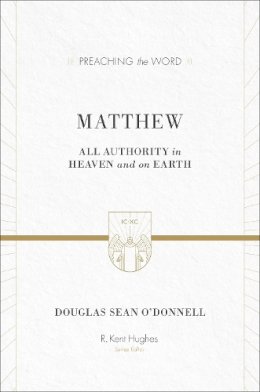 Douglas Sean O´donnell - Matthew: All Authority in Heaven and on Earth (Preaching the Word) - 9781433503658 - V9781433503658