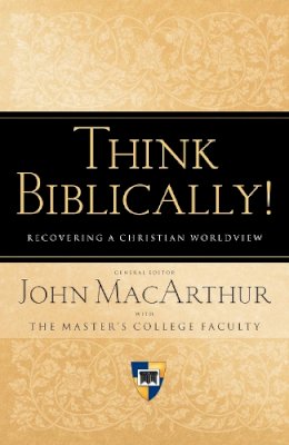 Macarthur  John  Mac - Think Biblically!: Recovering a Christian Worldview - 9781433503986 - V9781433503986