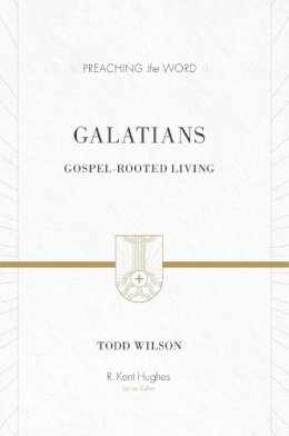 Todd Wilson - Galatians: Gospel-rooted Living (Preaching the Word) - 9781433505751 - V9781433505751