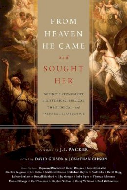 Gibson Packer J I - From Heaven He Came and Sought Her: Definite Atonement in Historical, Biblical, Theological, and Pastoral Perspective - 9781433512766 - V9781433512766