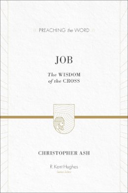 Christopher Ash - Job: The Wisdom of the Cross (Preaching the Word) - 9781433513121 - V9781433513121