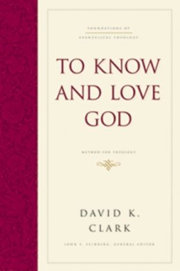 David K. Clark - To Know and Love God (Hardcover): Method for Theology - 9781433521898 - V9781433521898