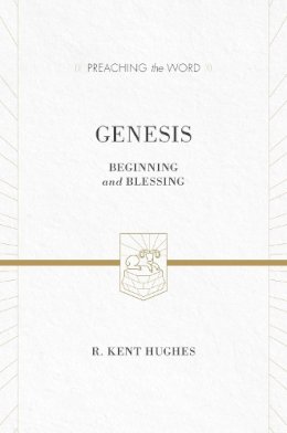 R. Kent Hughes - Genesis (Redesign): Beginning and Blessing (Preaching the Word) - 9781433535529 - V9781433535529