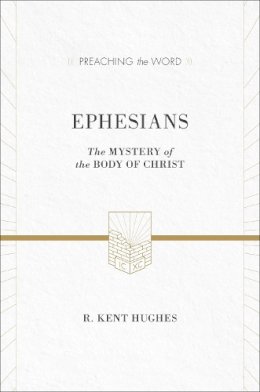 R. Kent Hughes - Ephesians (ESV Edition): The Mystery of the Body of Christ (Preaching the Word) - 9781433536267 - V9781433536267