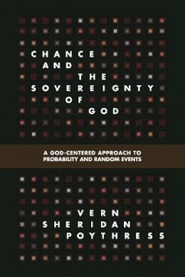 Vern S. Poythress - Chance and the Sovereignty of God: A God-Centered Approach to Probability and Random Events - 9781433536953 - V9781433536953