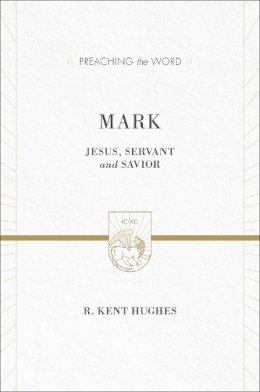 R. Kent Hughes - Mark (2 volumes in 1 / ESV Edition): Jesus, Servant and Savior (Preaching the Word) - 9781433538384 - V9781433538384