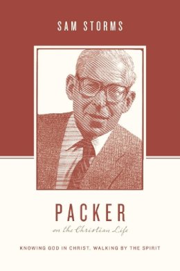 Sam Storms - Packer on the Christian Life: Knowing God in Christ, Walking by the Spirit - 9781433539527 - V9781433539527