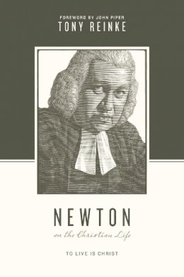 Tony Reinke - Newton on the Christian Life: To Live Is Christ - 9781433539718 - V9781433539718