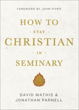 David Mathis - How to Stay Christian in Seminary - 9781433540301 - V9781433540301