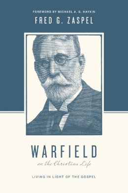 Fred G. Zaspel - Warfield on the Christian Life: Living in Light of the Gospel (Redesign) - 9781433543197 - V9781433543197