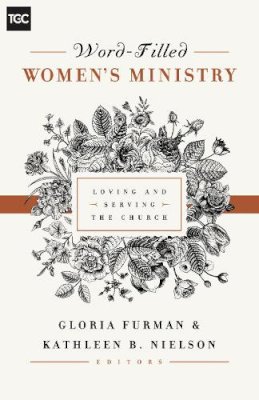 Gloria Furman (Ed.) - Word-Filled Women´s Ministry: Loving and Serving the Church - 9781433545238 - V9781433545238