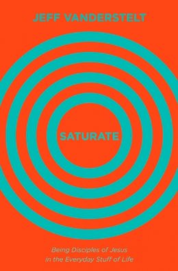 Jeff Vanderstelt - Saturate: Being Disciples of Jesus in the Everyday Stuff of Life - 9781433545993 - V9781433545993