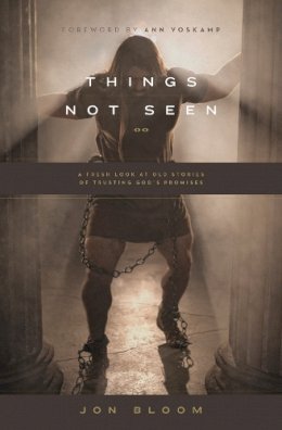 Jon Bloom - Things Not Seen: A Fresh Look at Old Stories of Trusting God´s Promises - 9781433546990 - V9781433546990