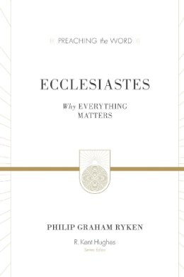 Philip Graham Ryken - Ecclesiastes: Why Everything Matters - 9781433548888 - V9781433548888