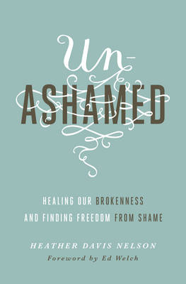 Heather Davis Nelson - Unashamed: Healing Our Brokenness and Finding Freedom from Shame - 9781433550706 - V9781433550706