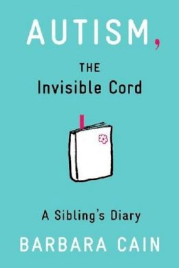 Barbara S. Cain - Autism, The Invisible Cord: A Sibling´s Diary - 9781433811920 - V9781433811920