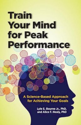 Bourne, Lyle E., Jr.; Healy, Alice F. - Train Your Mind for Peak Performance - 9781433816178 - V9781433816178