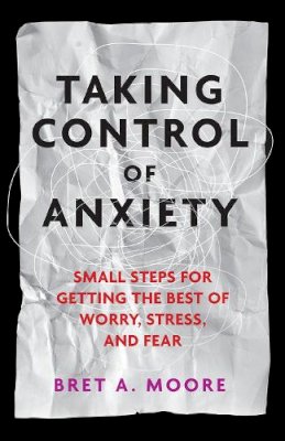 Bret A. Moore - Taking Control of Anxiety - 9781433817472 - V9781433817472