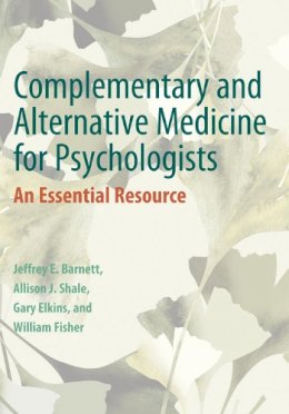 Barnett, Jeffrey E.; Shale, Allison J.; Elkins, Gary; Fisher, William - Complementary and Alternative Medicine for Psychologists - 9781433817496 - V9781433817496