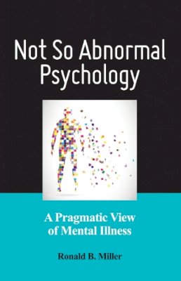 Ronald B. Miller - Not So Abnormal Psychology: A Pragmatic View of Mental Illness - 9781433820212 - V9781433820212