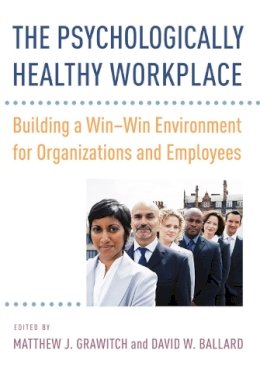 . Ed(S): Grawitch, Matthew J.; Ballard, David W. - The Psychologically Healthy Workplace. Building a Win-Win Environment for Organizations and Employees.  - 9781433820526 - V9781433820526