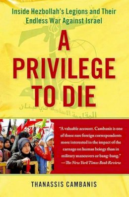 Thanassis Cambanis - A Privilege to Die: Inside Hezbollah´s Legions and Their Endless War Against Israel - 9781439143612 - V9781439143612