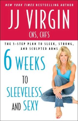 Jj Virgin - Six Weeks to Sleeveless and Sexy: The 5-Step Plan to Sleek, Strong, and Sculpted Arms - 9781439189344 - V9781439189344