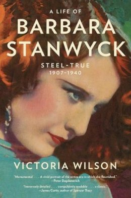 Victoria Wilson - A Life of Barbara Stanwyck: Steel-True 1907-1940 - 9781439194065 - V9781439194065