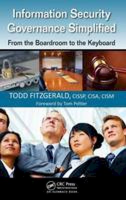 Todd Fitzgerald - Information Security Governance Simplified: From the Boardroom to the Keyboard - 9781439811634 - V9781439811634