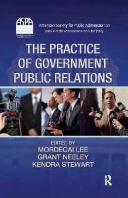 Mordecai Lee (Ed.) - The Practice of Government Public Relations - 9781439834657 - V9781439834657