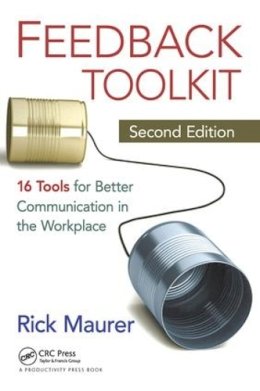 Rick Maurer - Feedback Toolkit: 16 Tools for Better Communication in the Workplace, Second Edition - 9781439840931 - V9781439840931