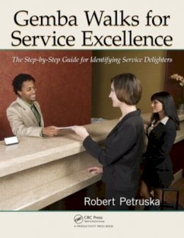 Robert Petruska - Gemba Walks for Service Excellence: The Step-by-Step Guide for Identifying Service Delighters - 9781439886748 - V9781439886748